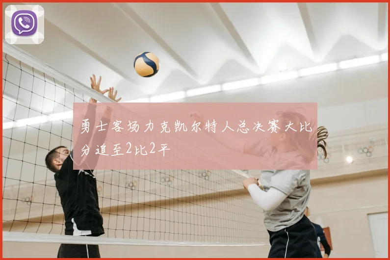 勇士客场力克凯尔特人总决赛大比分追至2比2平