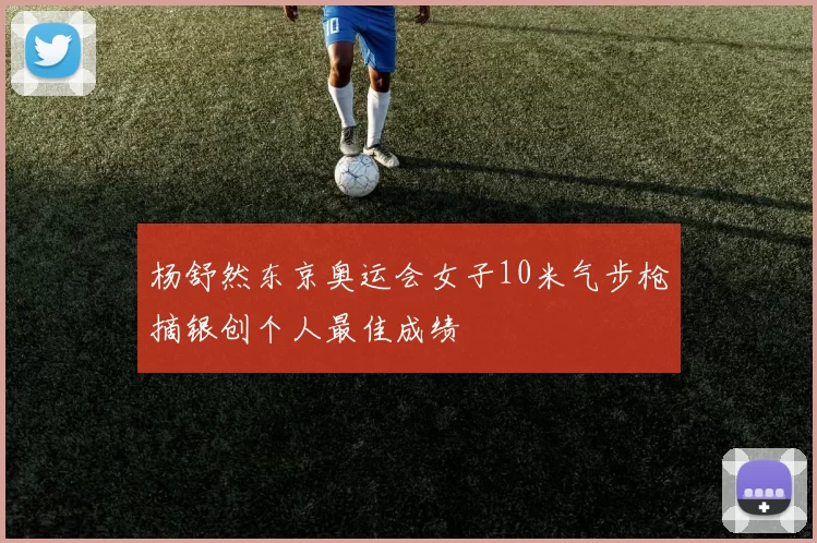 杨舒然东京奥运会女子10米气步枪摘银创个人最佳成绩