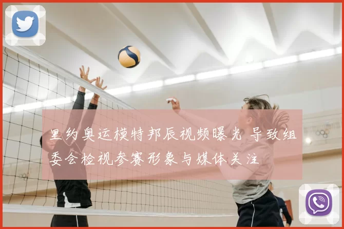 里约奥运模特邦辰视频曝光 导致组委会检视参赛形象与媒体关注